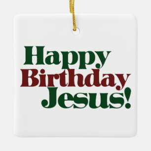 Happy Birthday Jesus it's Christmas Ceramic Ornament