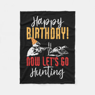Happy Birthday! Now Let's Go Hunting Duck Birthday Fleece Blanket