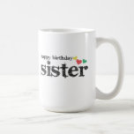 Happy Birthday Sister Coffee Mug<br><div class="desc">Happy Birthday Sister Coffee Mug</div>
