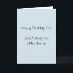 Happy Birthday Sister Older then Me Humour Funny Card<br><div class="desc">This design was created though digital art. It may be personalised in the area provide or customising by choosing the click to customise further option and changing the name, initials or words. You may also change the text colour and style or delete the text for an image only design. Contact...</div>