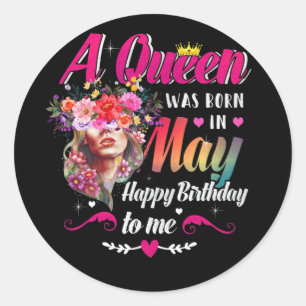 Happy Birthday To Me A Queen Was Born May Birthday Classic Round Sticker