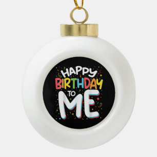 Happy Birthday To Me Funny Birthday Party Ceramic Ball Christmas Ornament