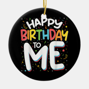 Happy Birthday To Me Funny Birthday Party Ceramic Ornament