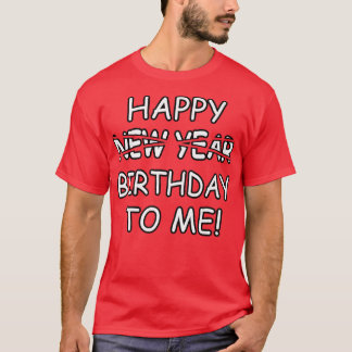 Happy Birthday To Me Instead Of New Year Funny Des T-Shirt