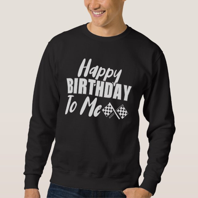 Happy Birthday To Me Racing For Race Car Birthday  Sweatshirt (Front)
