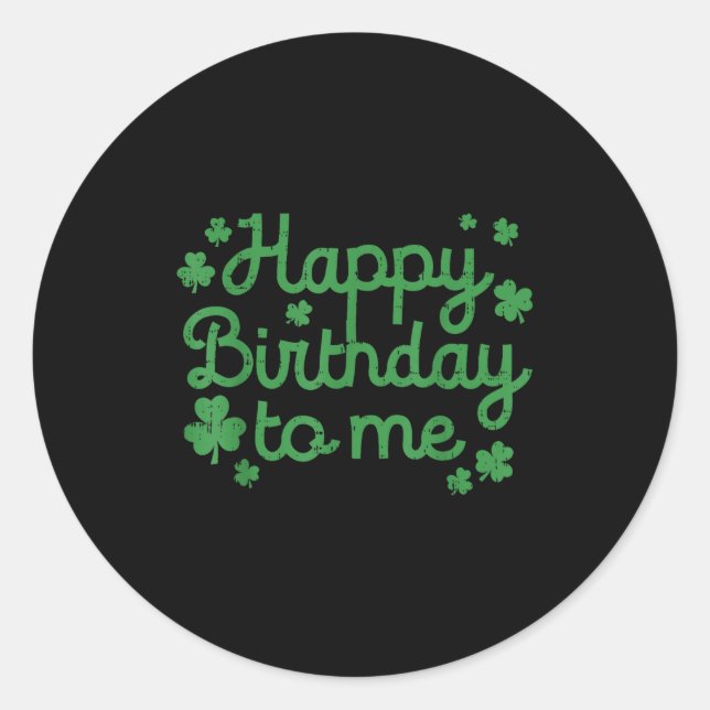 Happy Birthday To Me Shirt Born St Patricks Day Ir Classic Round Sticker (Front)