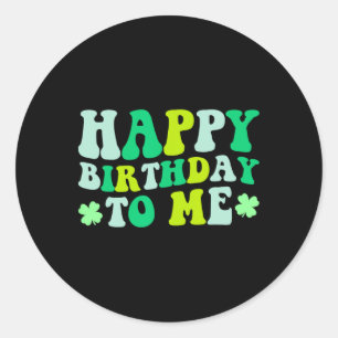 Happy Birthday To Me St. Patrick's Day Lucky Birth Classic Round Sticker