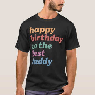 Happy Birthday To The Best Daddy Happy Birthday T-Shirt