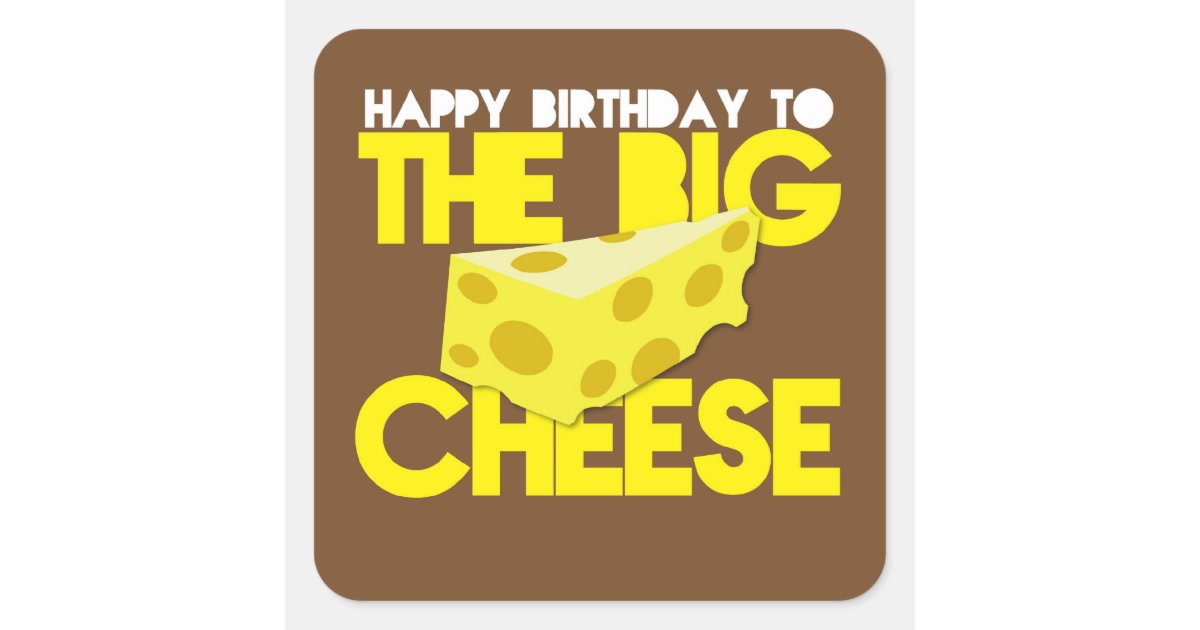 Happy Birthday to the BIG CHEESE Square Sticker Zazzle