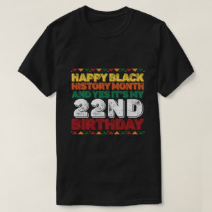Happy Black History And Yes Its My 22nd Birthday T-Shirt