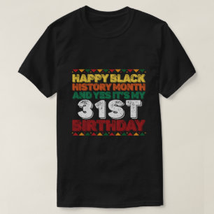 Happy Black History And Yes Its My 31st Birthday T-Shirt