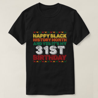 Happy Black History And Yes Its My 31st Birthday T-Shirt