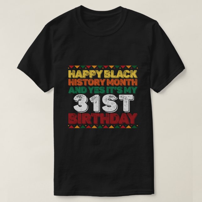 Happy Black History And Yes Its My 31st Birthday T-Shirt (Design Front)