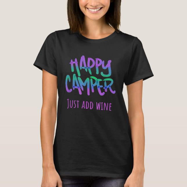 Happy Camper Just Add Wine Cute Camping Hiking Shi T-Shirt (Front)