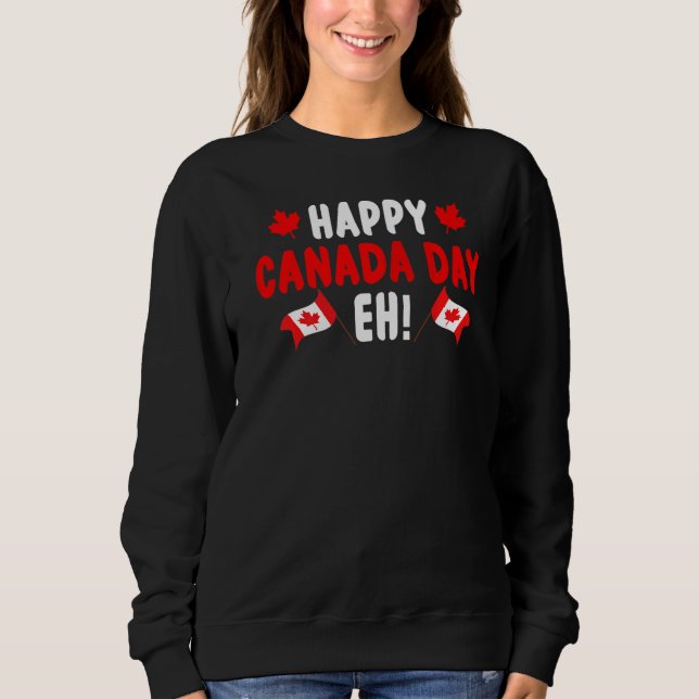 Happy Canada Day Eh Maple Leaf Canada Flag Canadia Sweatshirt (Front)