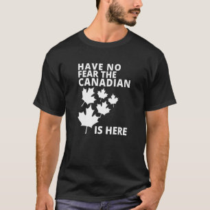 Happy Canada Day Have No Fear The Canadian Is Here T-Shirt