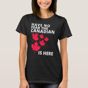 Happy Canada Day Have No Fear The Canadian Is Here T-Shirt