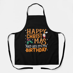 Happy Christmas And Yes It's My Birthday Apron
