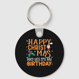 Happy Christmas And Yes It's My Birthday Key Ring