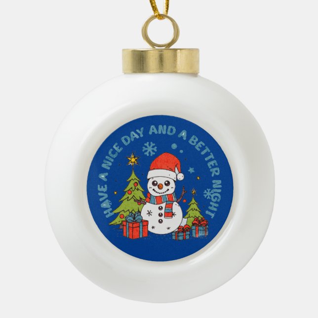 Happy Christmas Have a Nice Day & a Better Night Ceramic Ball Christmas Ornament (Front)