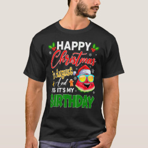 Happy Christmas In August & Yes It's My Birthday W T-Shirt