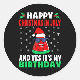 Happy Christmas In July And Yes It's My Birthday K Classic Round Sticker