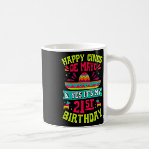 Happy Cinco De Mayo And Yes Its My 21st Birthday F Coffee Mug