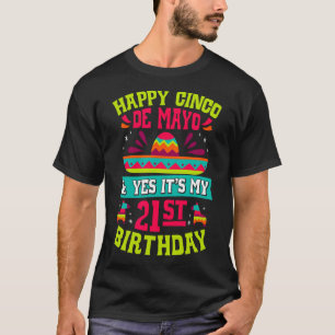 Happy Cinco De Mayo And Yes It's My 21st Birthday  T-Shirt