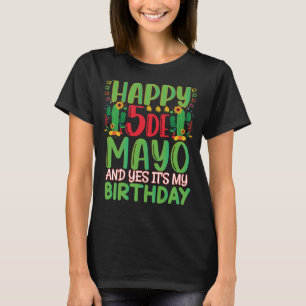 Happy Cinco De Mayo And Yes It's My Birthday T-Shirt