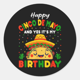 Happy Cinco De Mayo And Yes Its My Birthday Taco B Classic Round Sticker