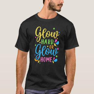 Happy Colourful Party Glow Hard Or Glow Home Them T-Shirt