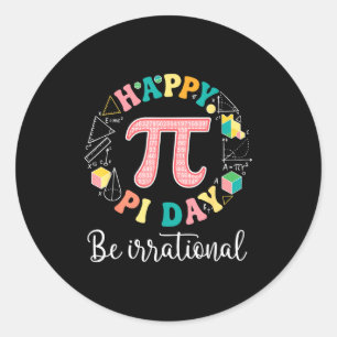 Happy day be irrational math lover teacher kids classic round sticker