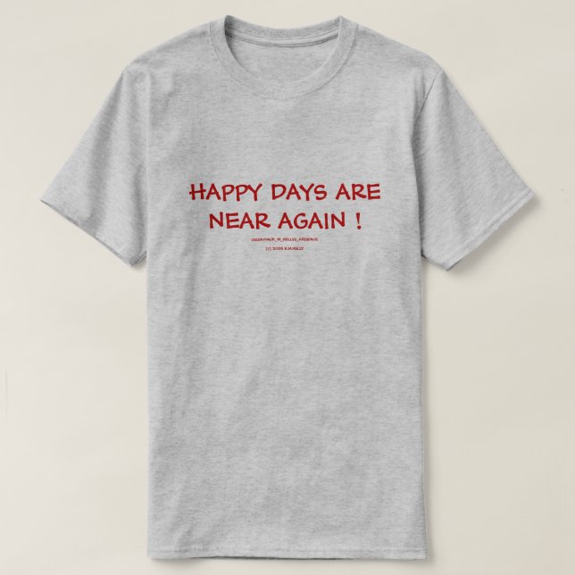HAPPY DAYS ARE NEAR AGAIN ! T-Shirt (Design Front)