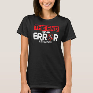 Happy Divorce Party The End Of An Error Divorcedaf T-Shirt