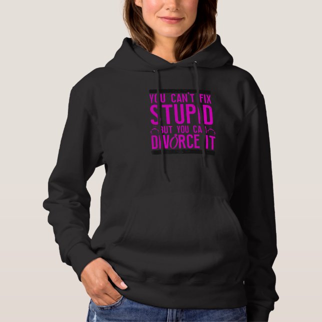 Happy Divorce Party You Can't Fix Stupid But You C Hoodie (Front)