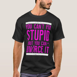 Happy Divorce Party You Can't Fix Stupid But You C T-Shirt