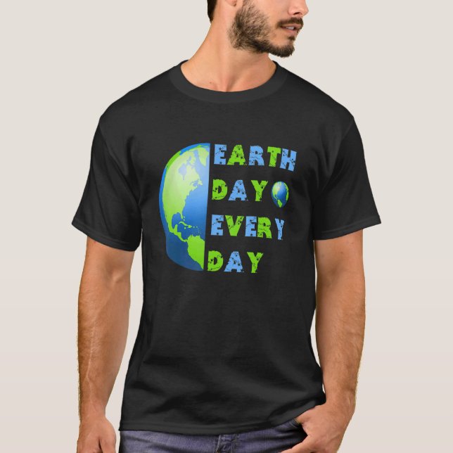 Happy Earth Day Everyday Earth Day T-Shirt (Front)