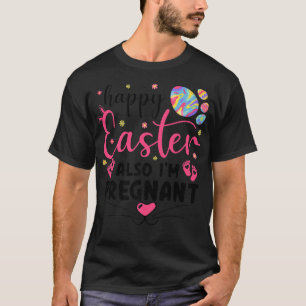 Happy Easter Also I'm Pregnant Easter Pregnancy An T-Shirt