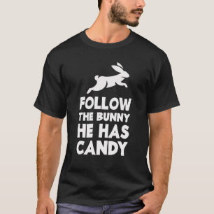 Happy Easter Day Follow The Bunny He Has Chocolate T-Shirt