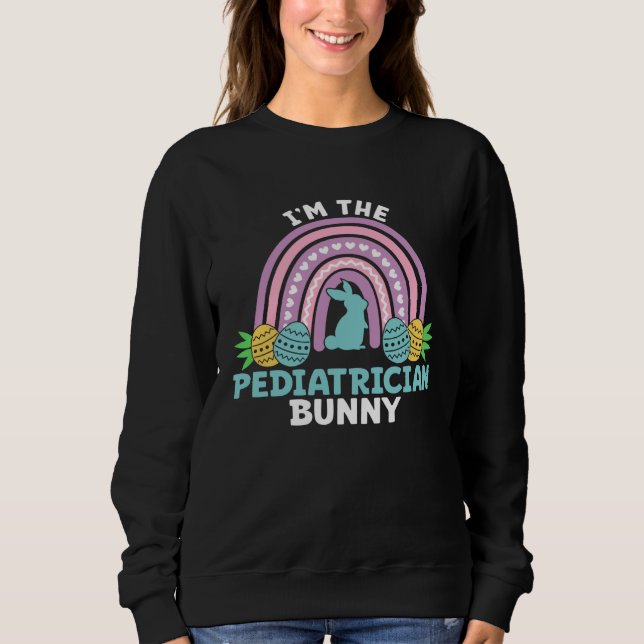 Happy Easter Day I m the Pediatrician Bunny Sweatshirt (Front)