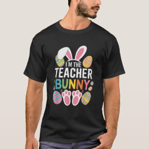 Happy Easter Day I m The Teacher Bunny Ears Life T-Shirt