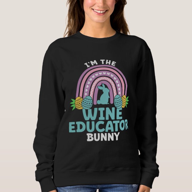Happy Easter Day I m the Wine Educator Bunny Sweatshirt (Front)