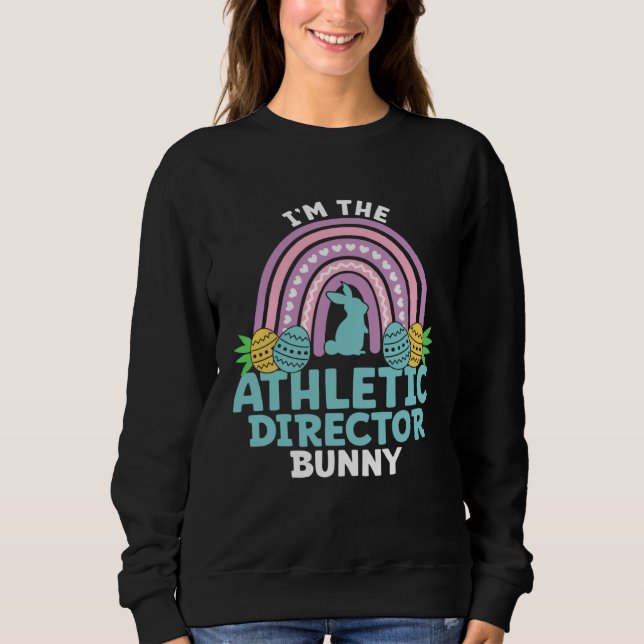 Happy Easter Day I'm the Athletic Director Bunny Sweatshirt (Front)