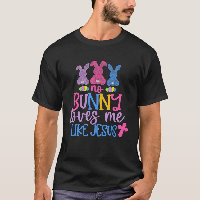Happy Easter Day No Bunny Loves Me Like Jesus T-Shirt (Front)