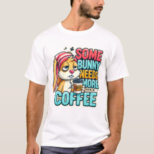 Happy Easter Day - Some Bunny Needs More Coffee T-Shirt
