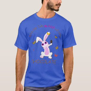 Happy Easter Follow The Bunny He Has Chocolate T-S T-Shirt
