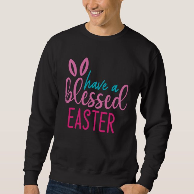 Happy Easter Have A Blessed Easter With Bunny Ears Sweatshirt (Front)