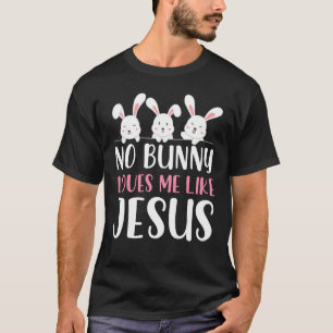 Happy Easter No Bunny Loves Me Like Jesus Faith Ea T-Shirt