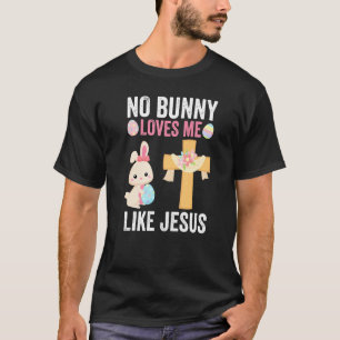 Happy Easter No Bunny Loves Me Like Jesus Faith Ea T-Shirt