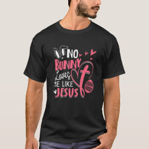 Happy Easter No Bunny Loves Me Like Jesus Men Wome T-Shirt